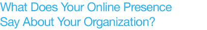 What does your online presence say about your organization